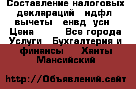 Составление налоговых деклараций 3-ндфл (вычеты), енвд, усн › Цена ­ 300 - Все города Услуги » Бухгалтерия и финансы   . Ханты-Мансийский